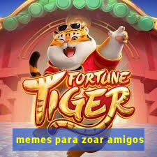 memes para zoar amigos